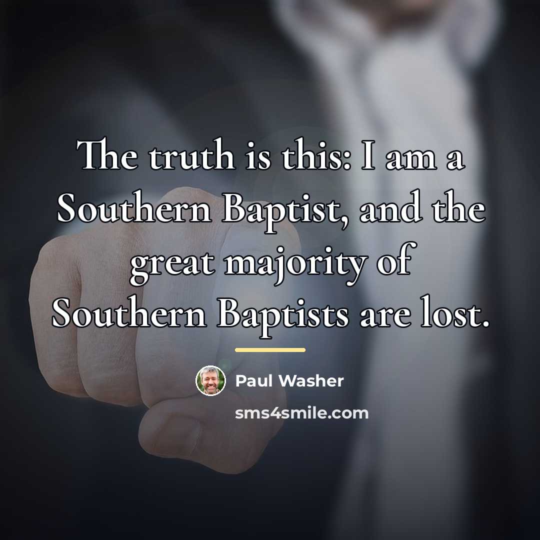 “The truth is this: I am a Southern Baptist, and…” quote by Paul Washer
