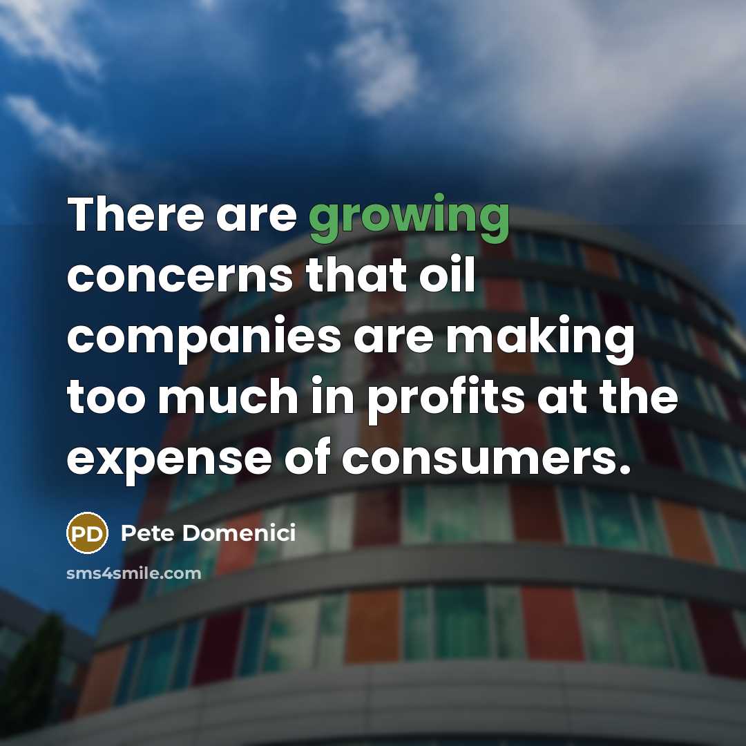 “There are growing concerns that oil companies are making too…” quote by Pete Domenici