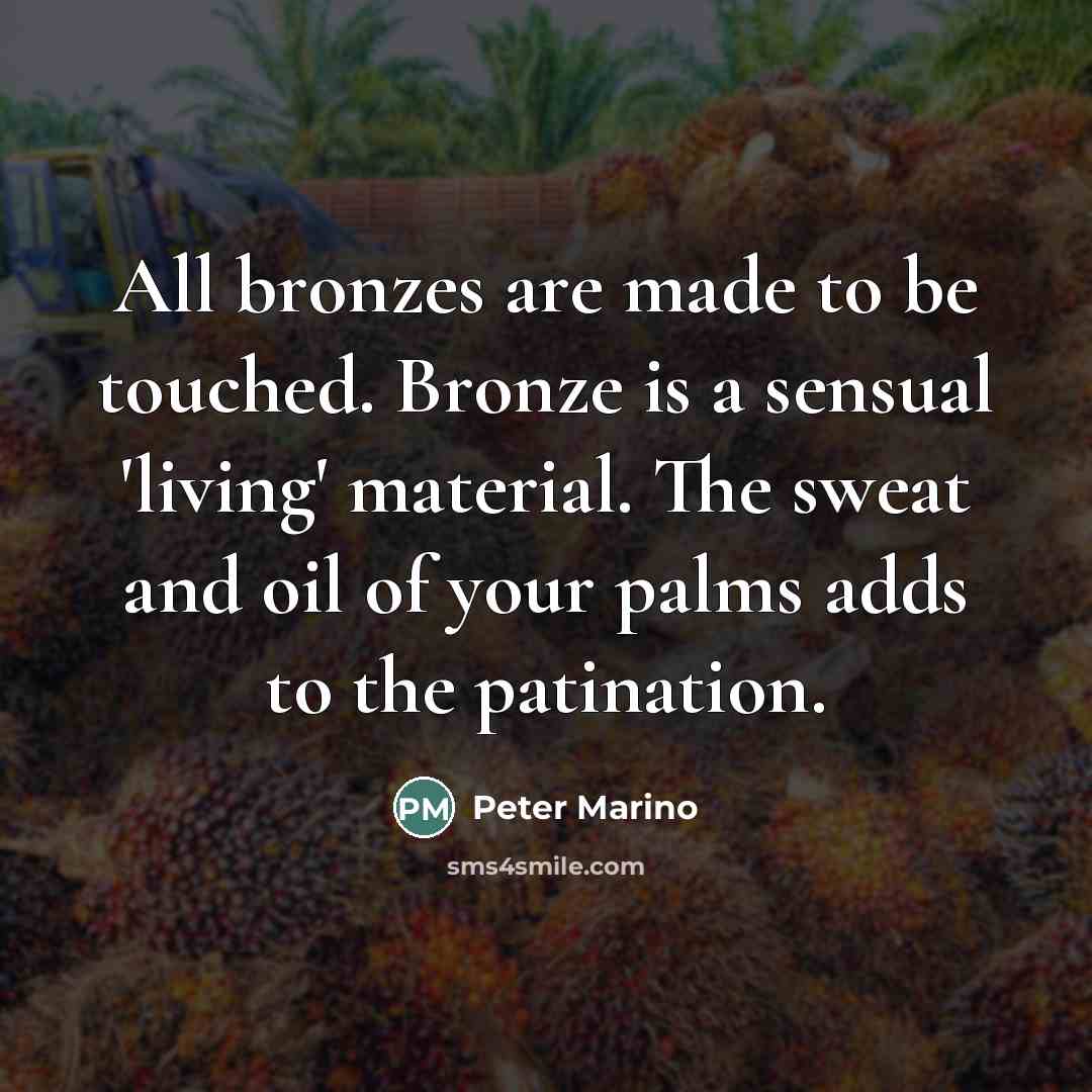“All bronzes are made to be touched. Bronze is a…” quote by Peter Marino