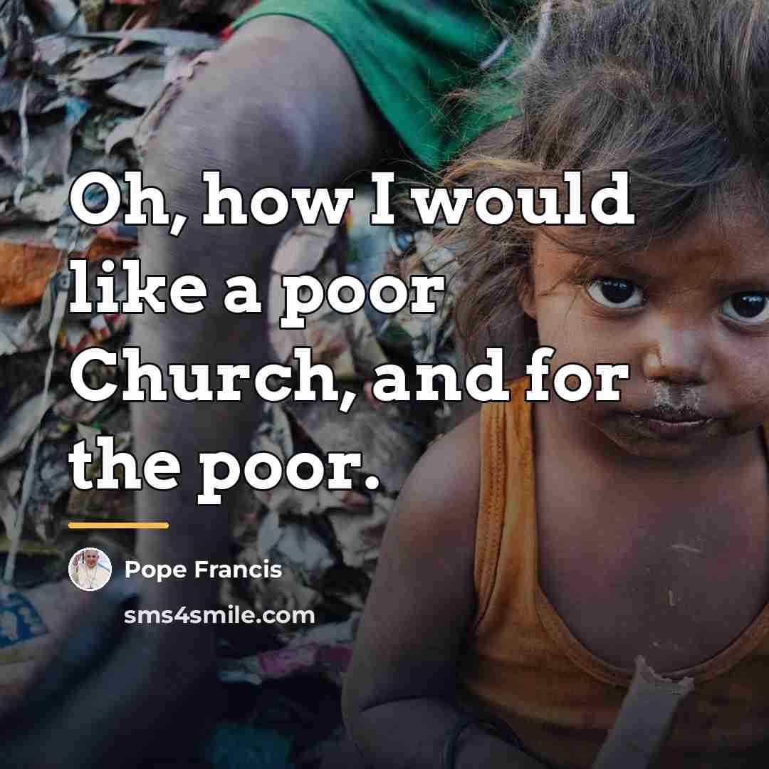 “Oh, how I would like a poor Church, and for…” quote by Pope Francis