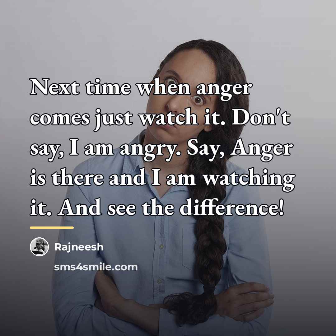 “Next time when anger comes just watch it. Don't say,…” quote by Rajneesh