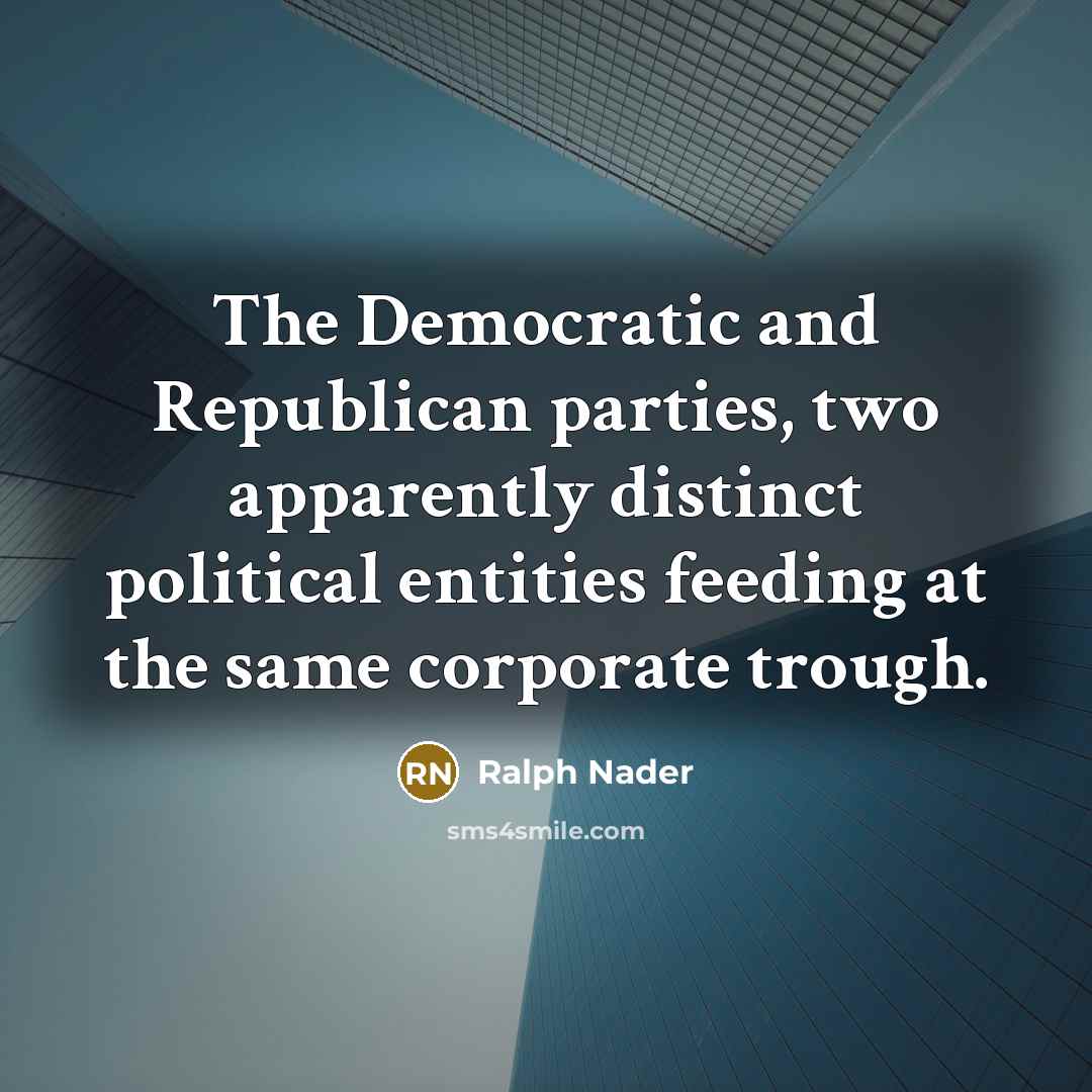 “The Democratic and Republican parties, two apparently distinct political entities…” quote by Ralph Nader