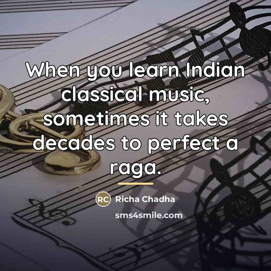 “When you learn Indian classical music, sometimes it takes decades…” quote by Richa Chadha