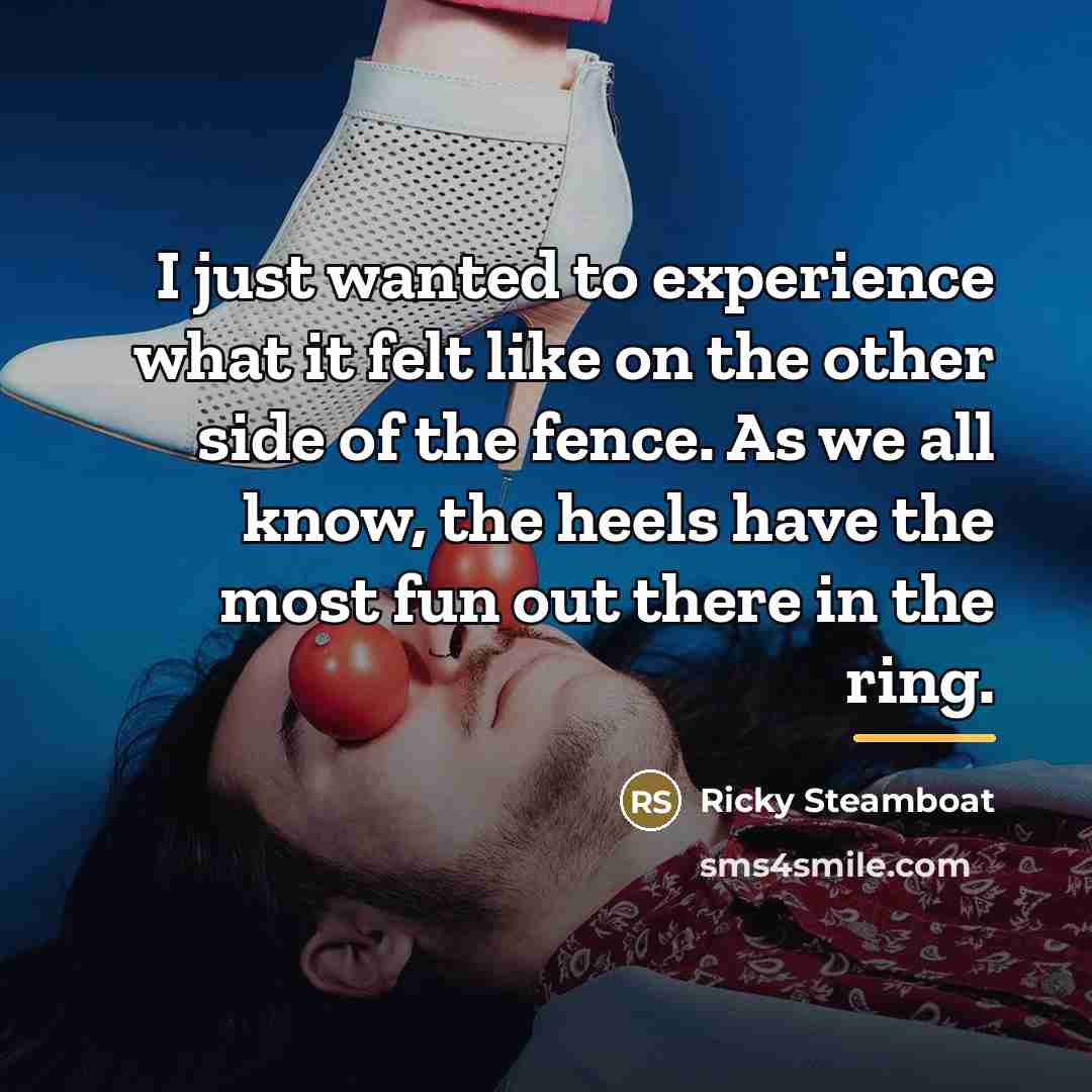 “I just wanted to experience what it felt like on…” quote by Ricky Steamboat