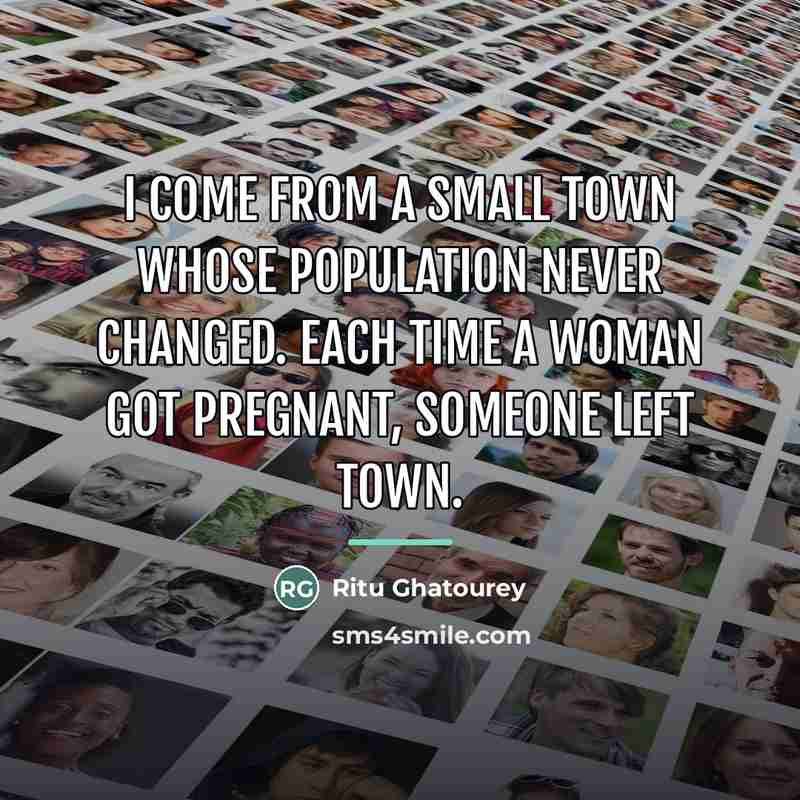“I come from a small town whose population never changed.…” quote by Ritu Ghatourey