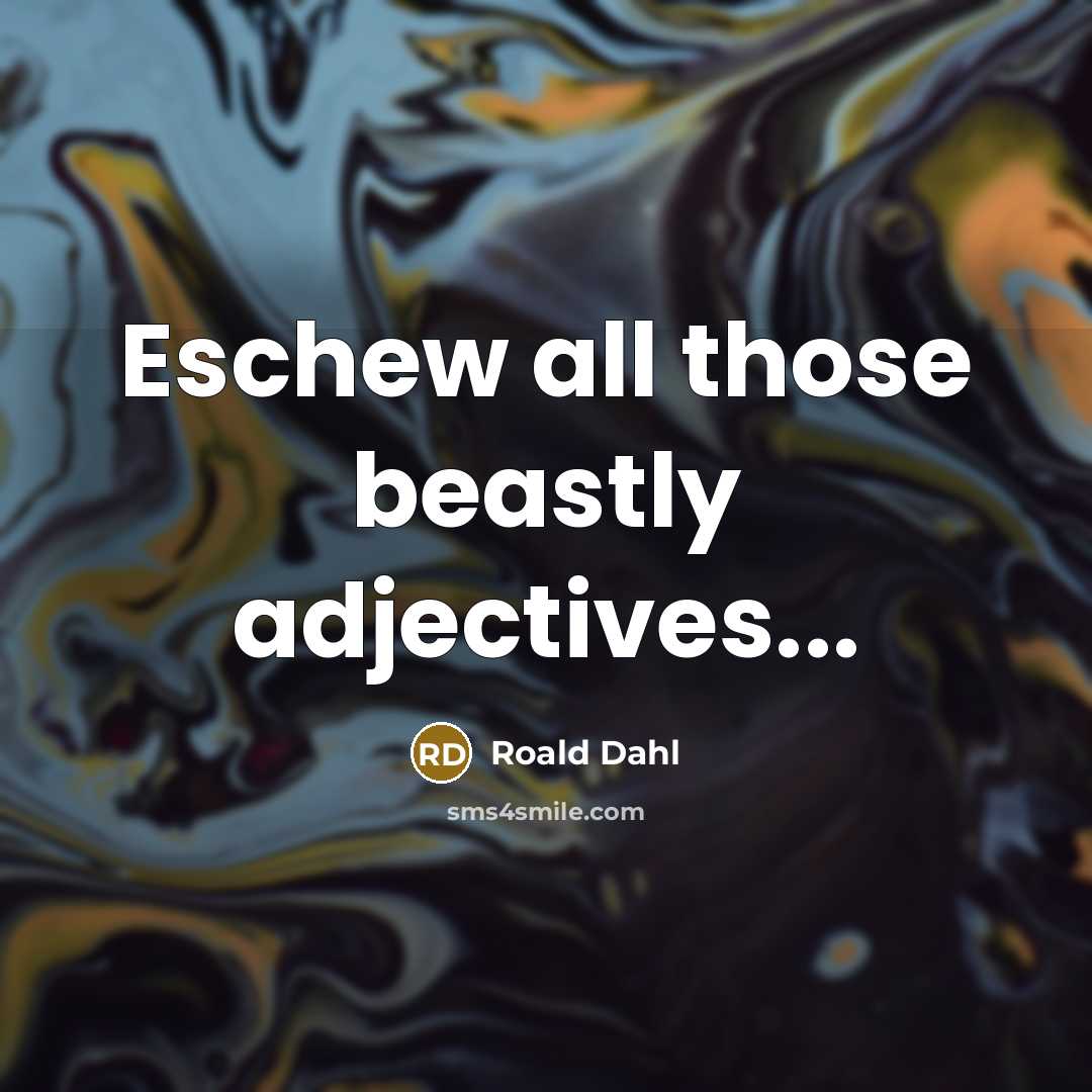 “Eschew all those beastly adjectives...…” quote by Roald Dahl