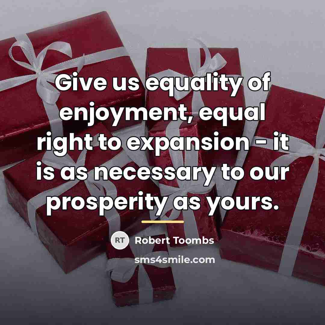 “Give us equality of enjoyment, equal right to expansion -…” quote by Robert Toombs