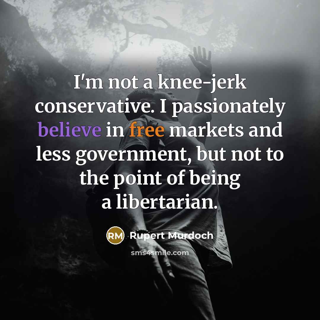 “I'm not a knee-jerk conservative. I passionately believe in free…” quote by Rupert Murdoch