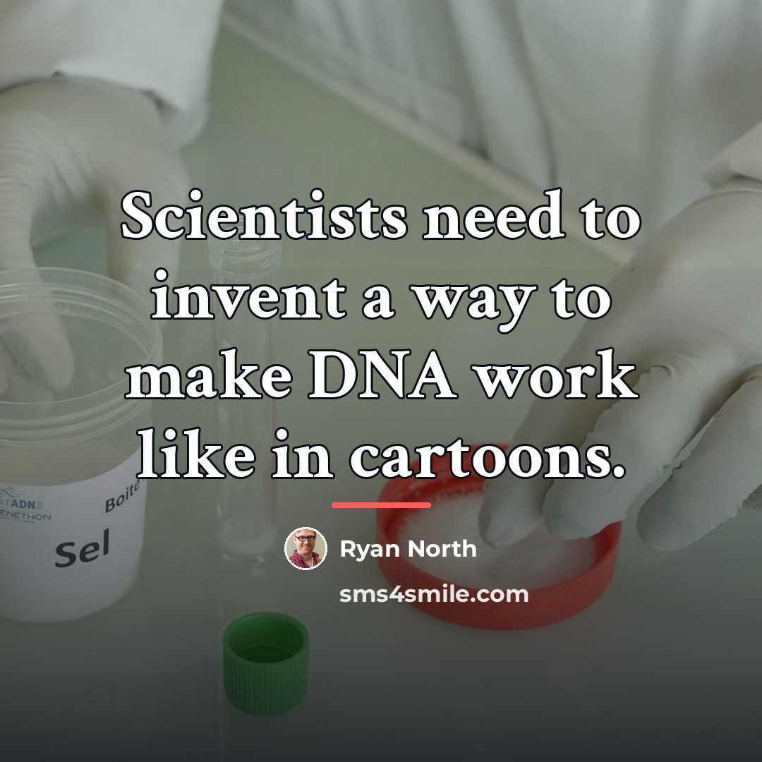 “Scientists need to invent a way to make DNA work…” quote by Ryan North