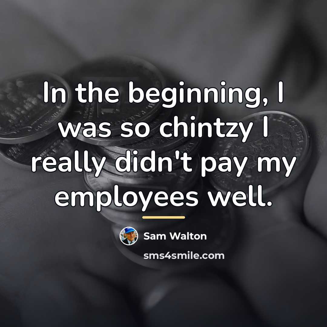 “In the beginning, I was so chintzy I really didn't…” quote by Sam Walton