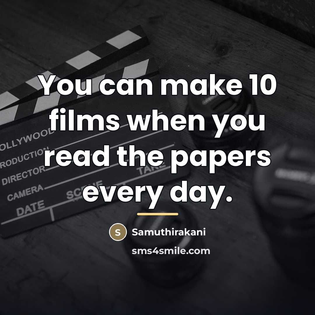 “You can make 10 films when you read the papers…” quote by Samuthirakani