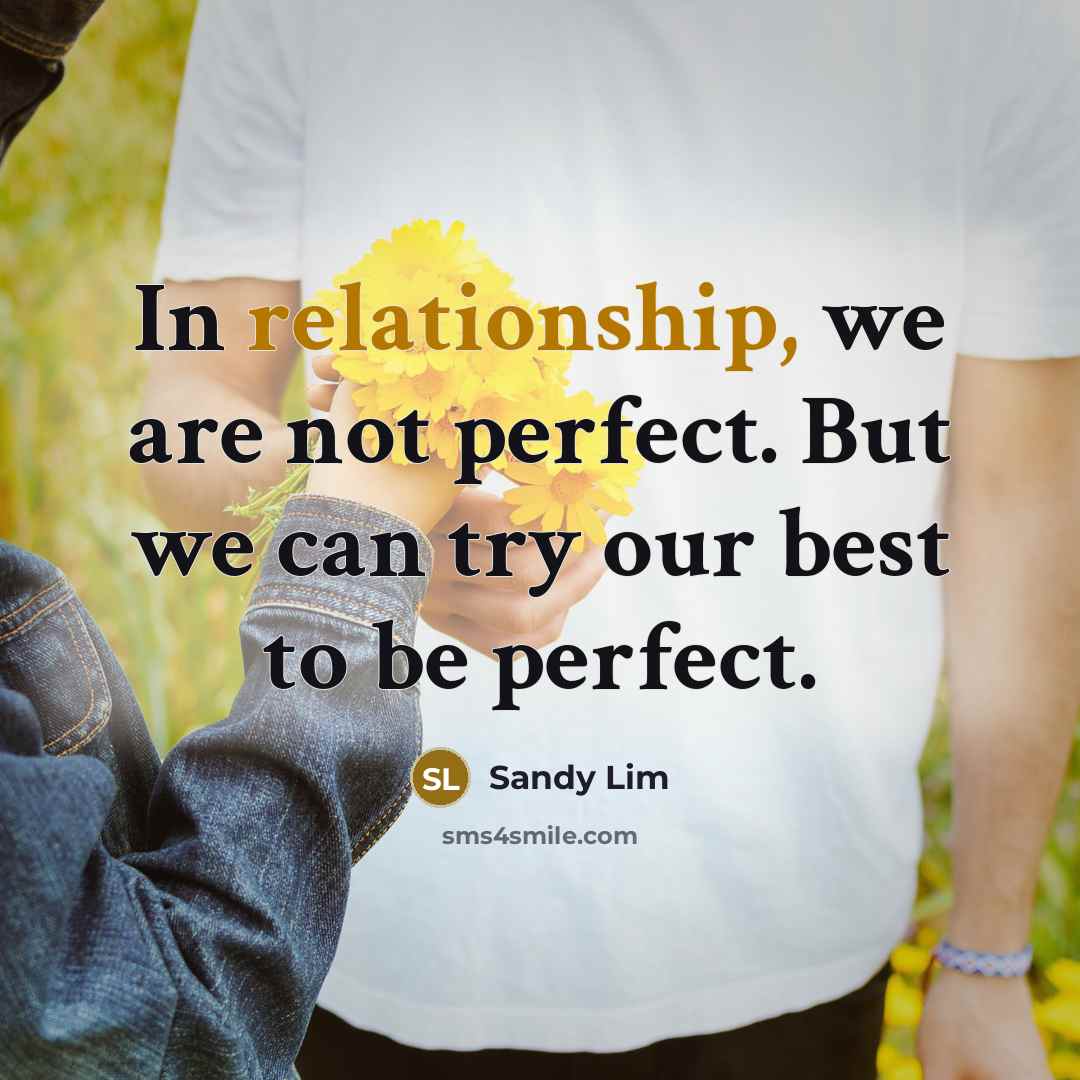 “In relationship, we are not perfect. But we can try our best to be perfect.” quote by Sandy Lim