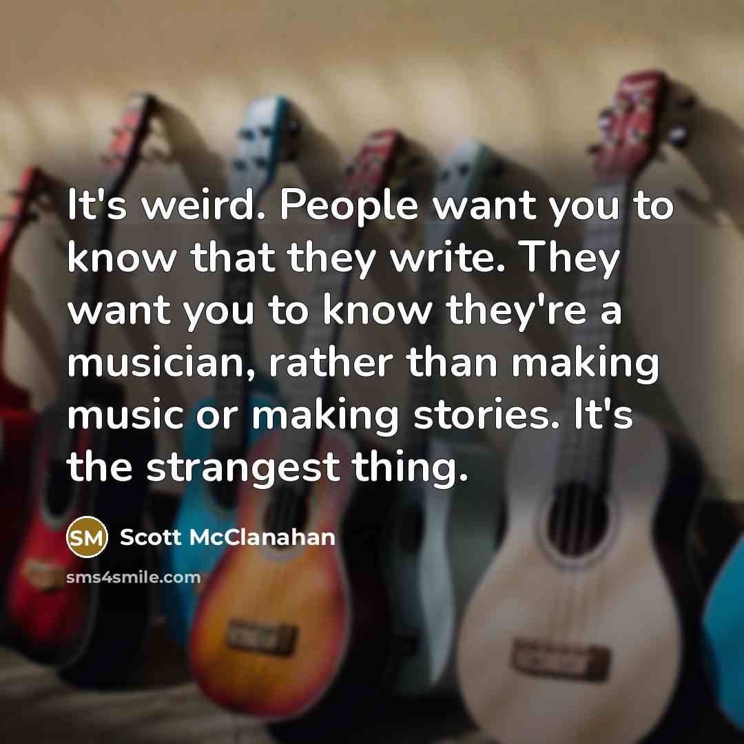 “It's weird. People want you to know that they write.…” quote by Scott McClanahan
