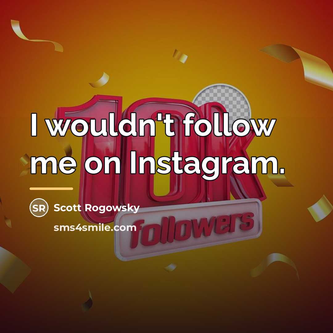 “I wouldn't follow me on Instagram.…” quote by Scott Rogowsky