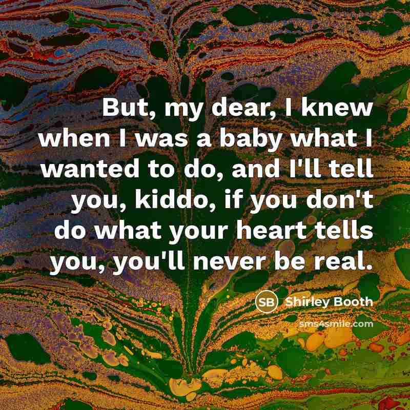 “But, my dear, I knew when I was a baby…” quote by Shirley Booth
