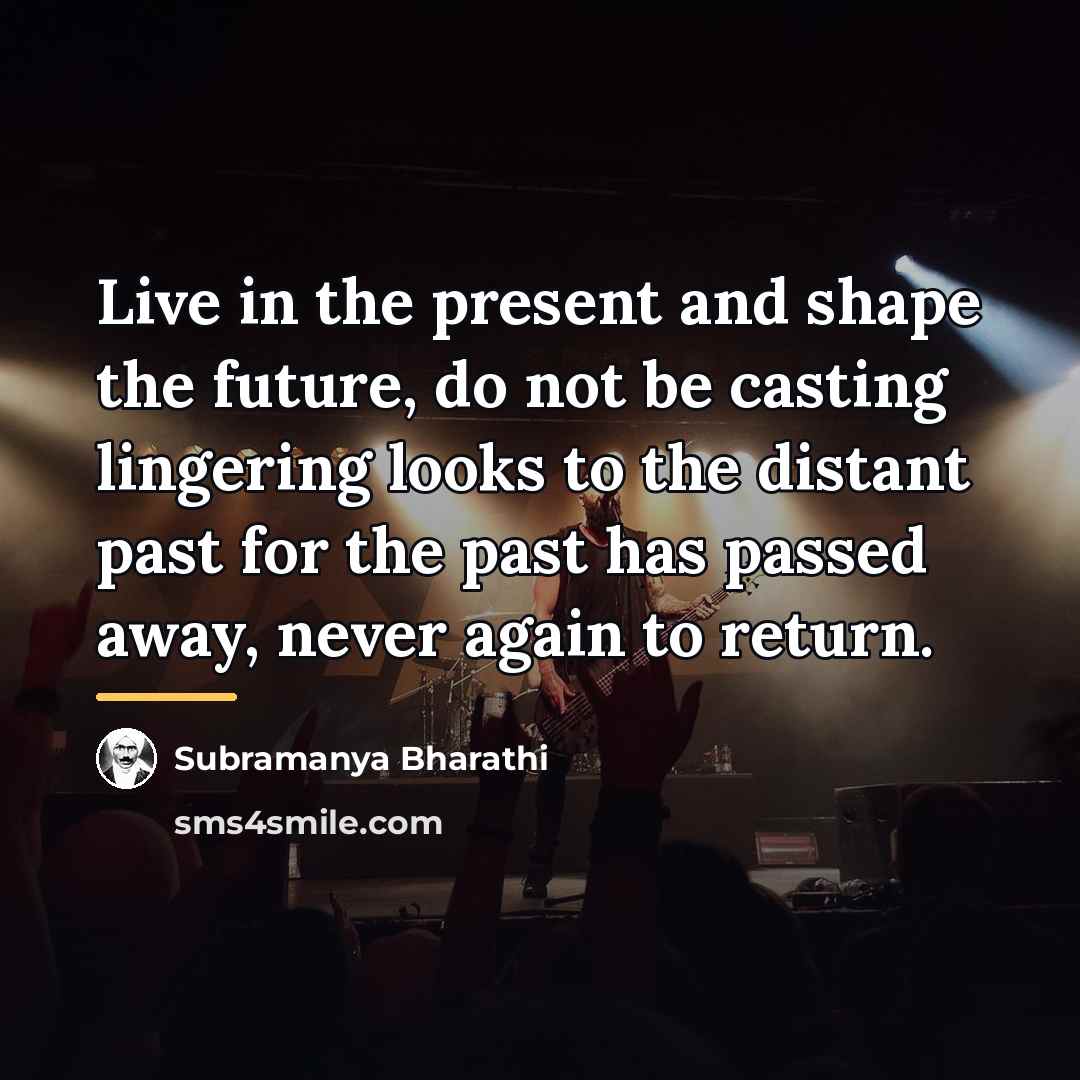 “Live in the present and shape the future, do not…” quote by Subramanya Bharathi