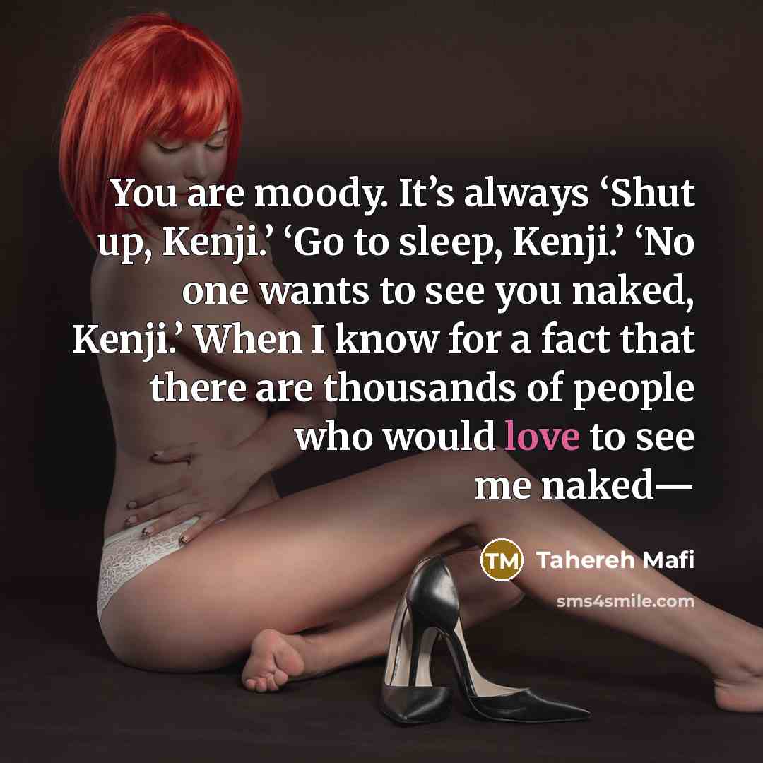 “You are moody. It’s always ‘Shut up, Kenji.’ ‘Go to…” quote by Tahereh Mafi
