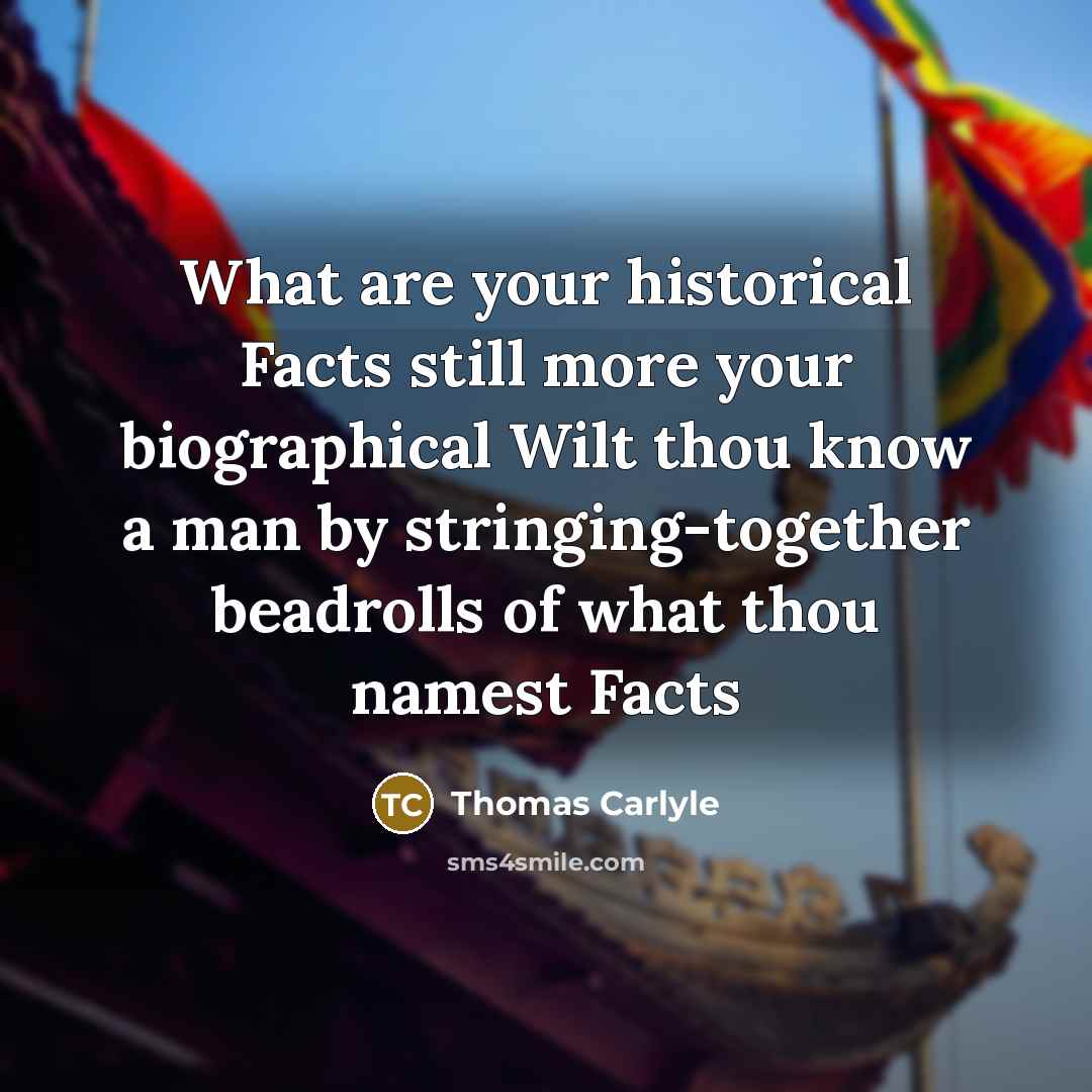 “What are your historical Facts still more your biographical Wilt…” quote by Thomas Carlyle