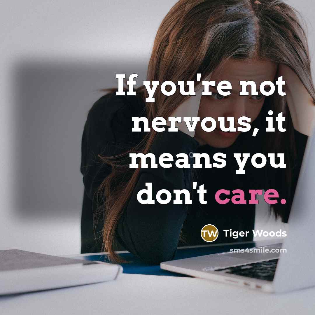 “If you're not nervous, it means you don't care.…” quote by Tiger Woods