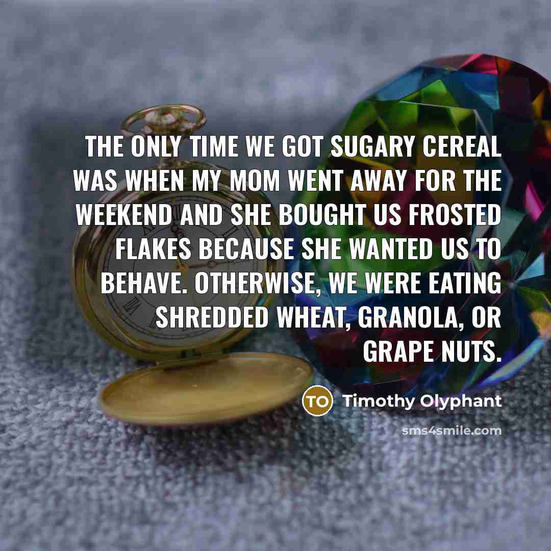 “The only time we got sugary cereal was when my…” quote by Timothy Olyphant