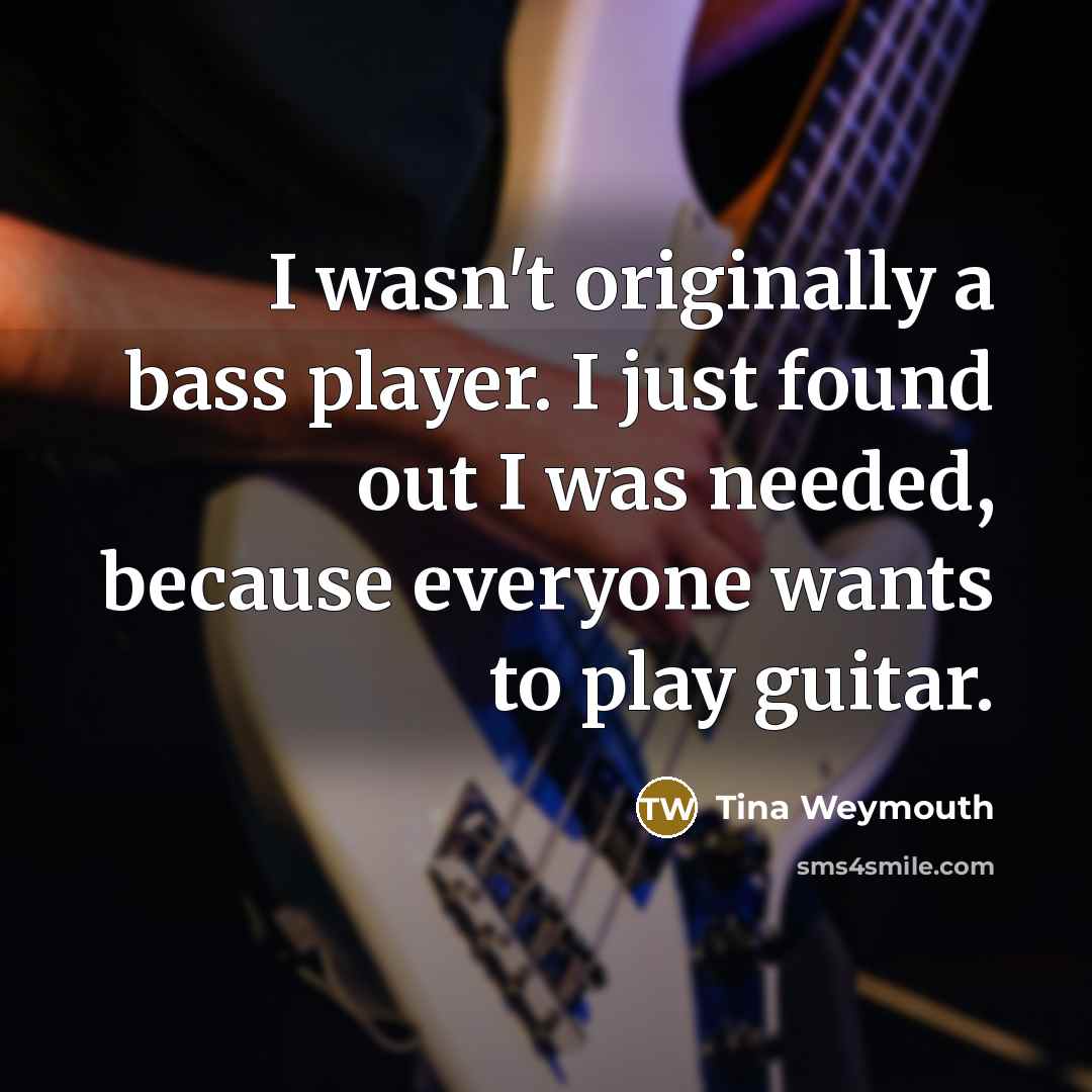 “I wasn't originally a bass player. I just found out…” quote by Tina Weymouth