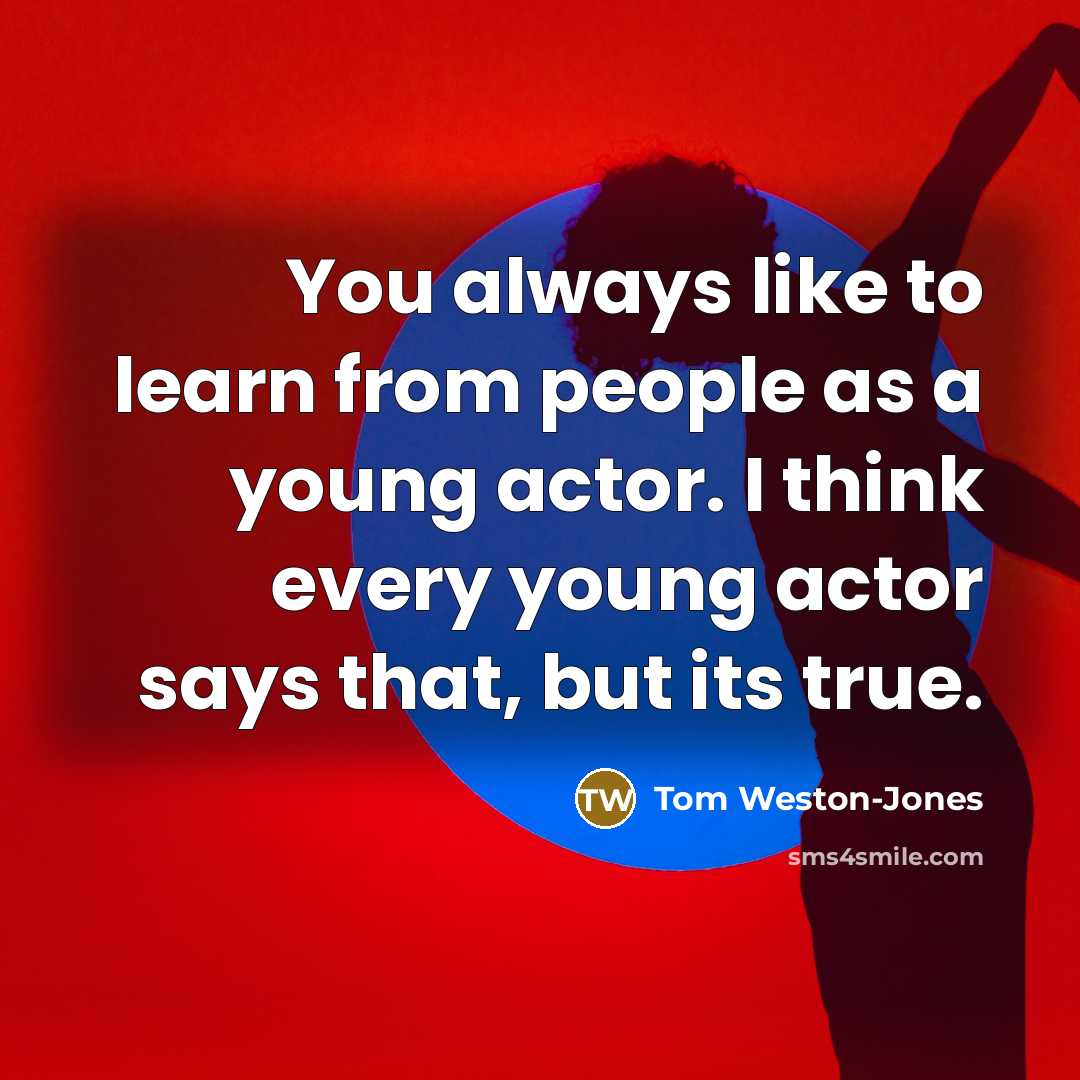 “You always like to learn from people as a young…” quote by Tom Weston-Jones
