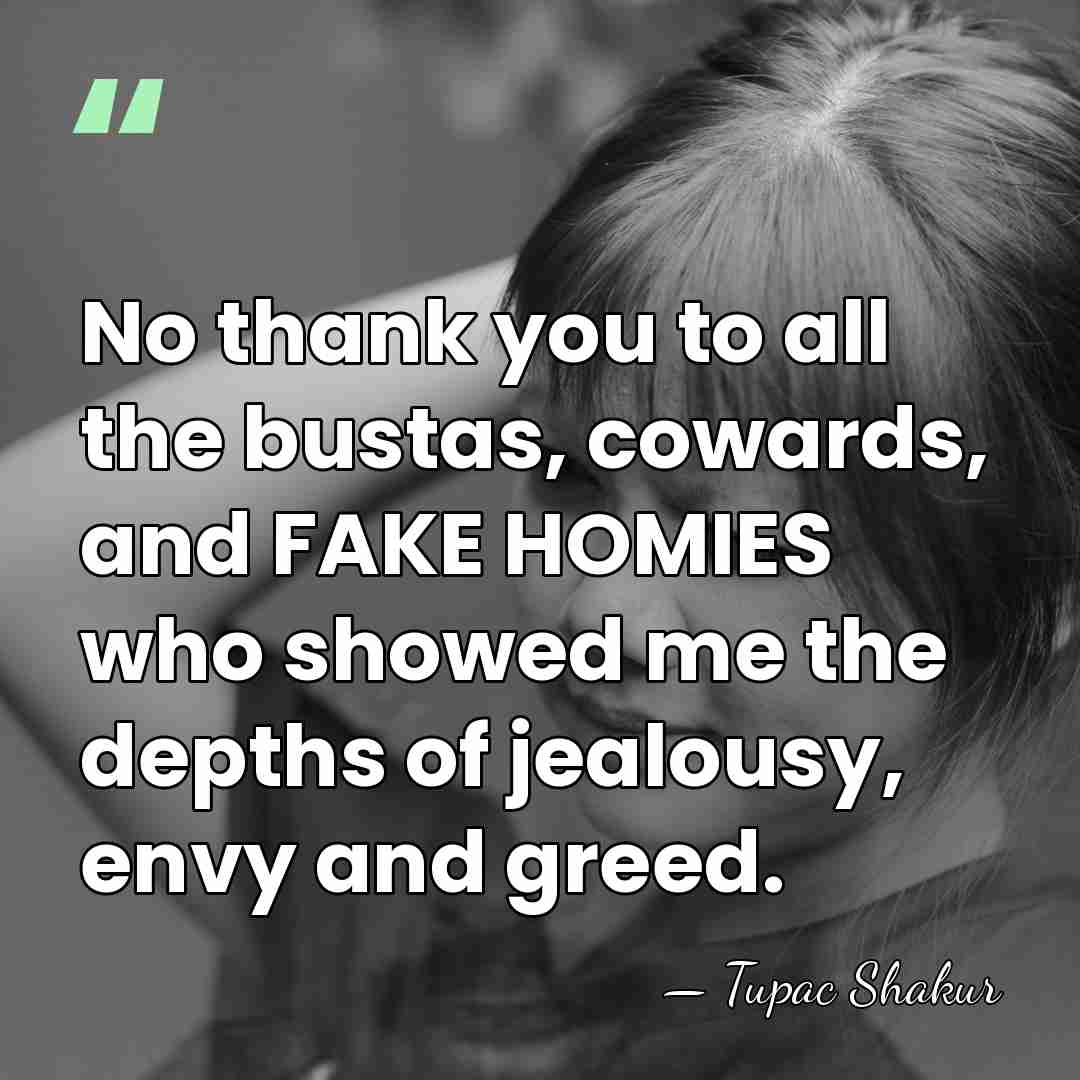 No thank you to all the bustas, cowards, and FAKE HOMIES who&hellip; - Tupac Shakur