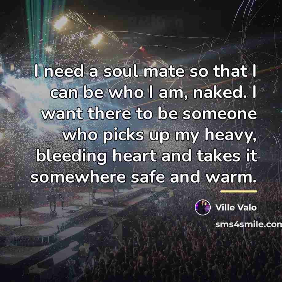“I need a soul mate so that I can be…” quote by Ville Valo