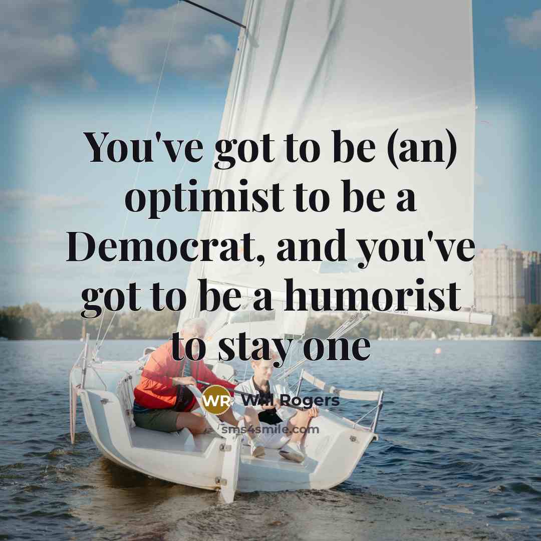 “You've got to be (an) optimist to be a Democrat,…” quote by Will Rogers
