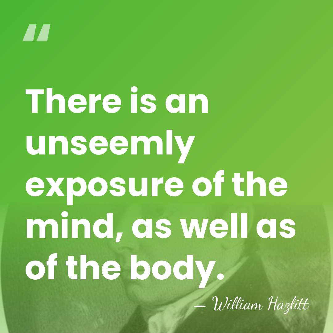 There is an unseemly exposure of the mind, as well as of&hellip; - William Hazlitt