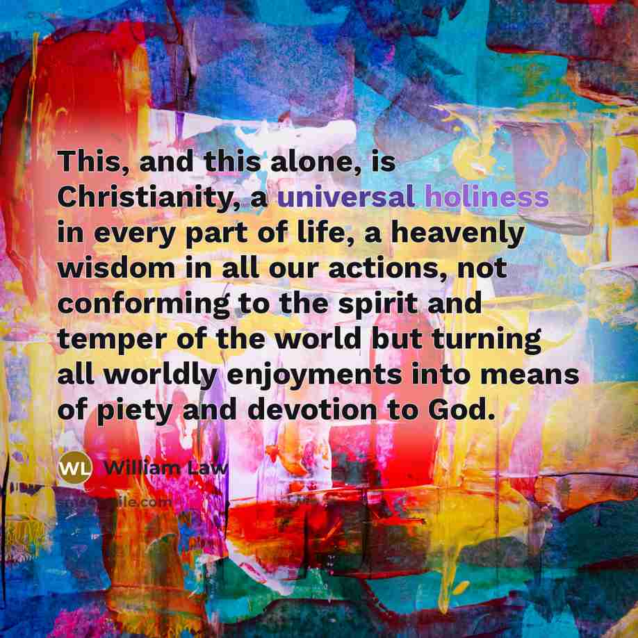 “This, and this alone, is Christianity, a universal holiness in…” quote by William Law