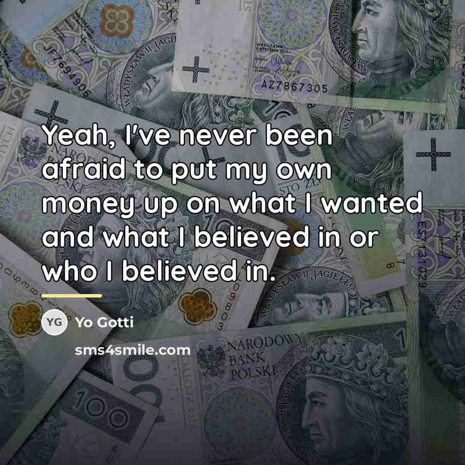 “Yeah, I've never been afraid to put my own money…” quote by Yo Gotti