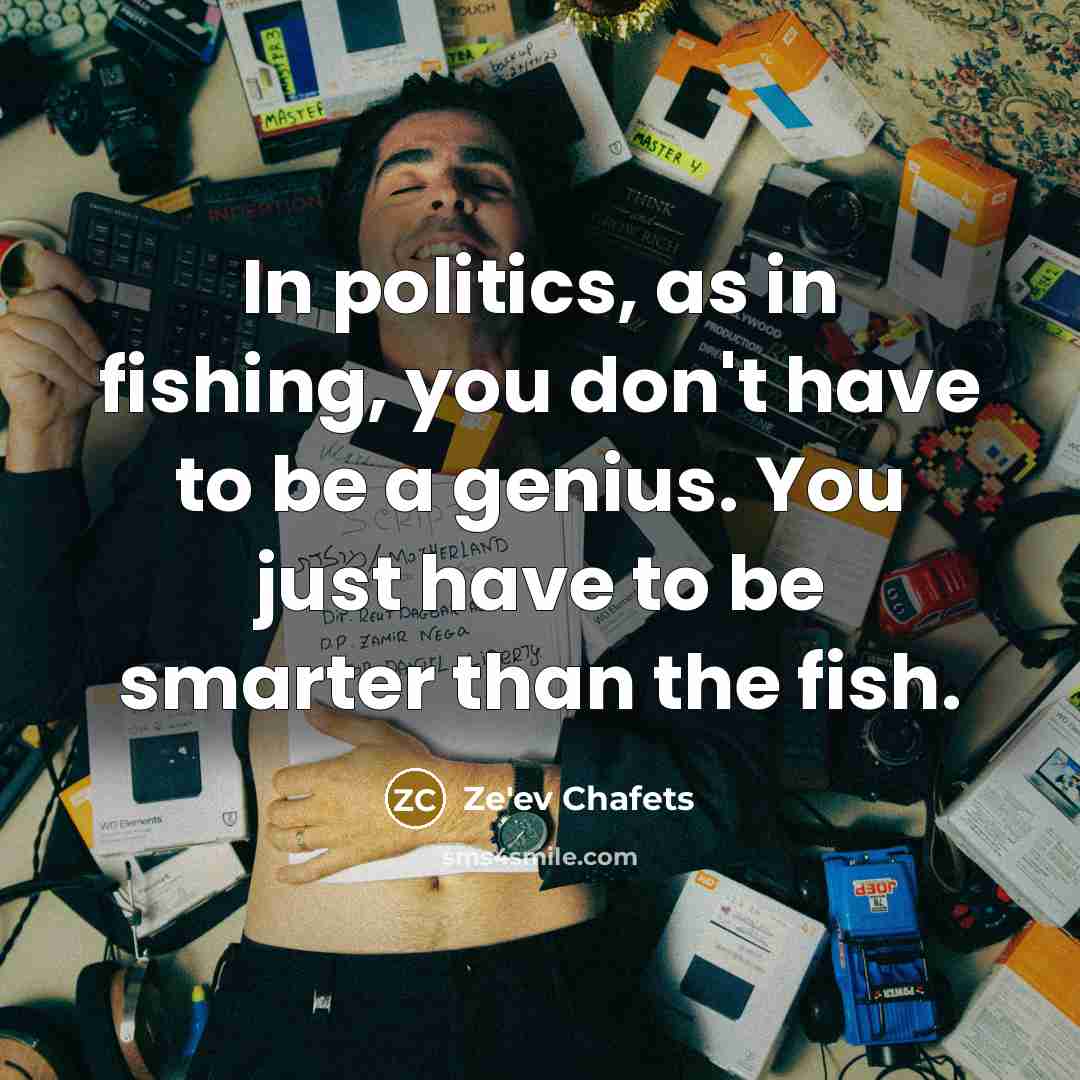“In politics, as in fishing, you don't have to be…” quote by Ze'ev Chafets