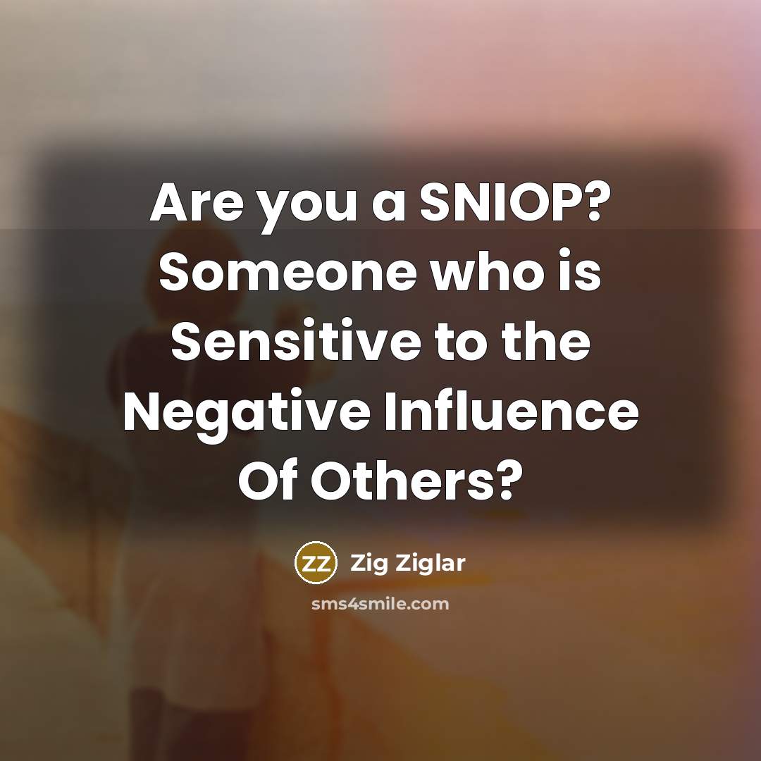 “Are you a SNIOP? Someone who is Sensitive to the…” quote by Zig Ziglar