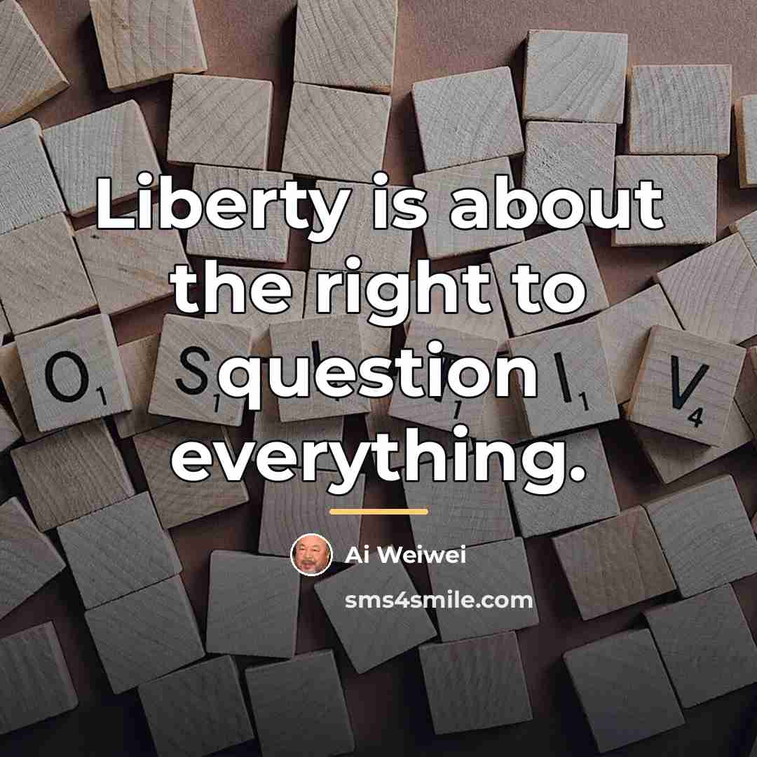 “Liberty is about the right to question everything.…” quote by Ai Weiwei