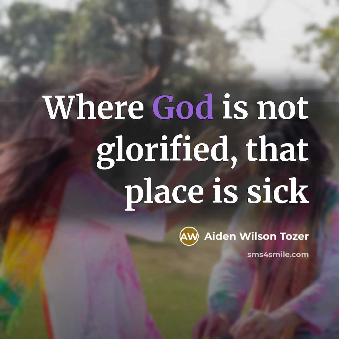 “Where God is not glorified, that place is sick…” quote by Aiden Wilson Tozer