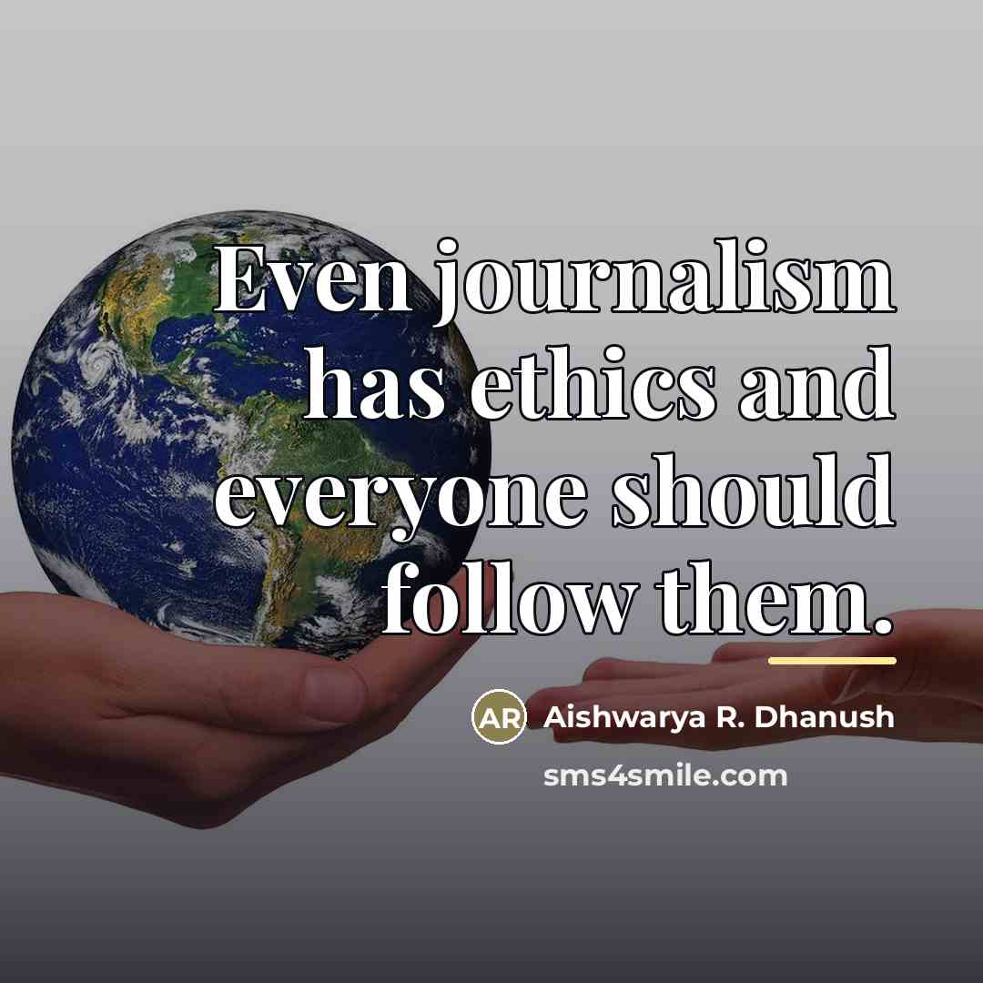 “Even journalism has ethics and everyone should follow them.…” quote by Aishwarya R. Dhanush