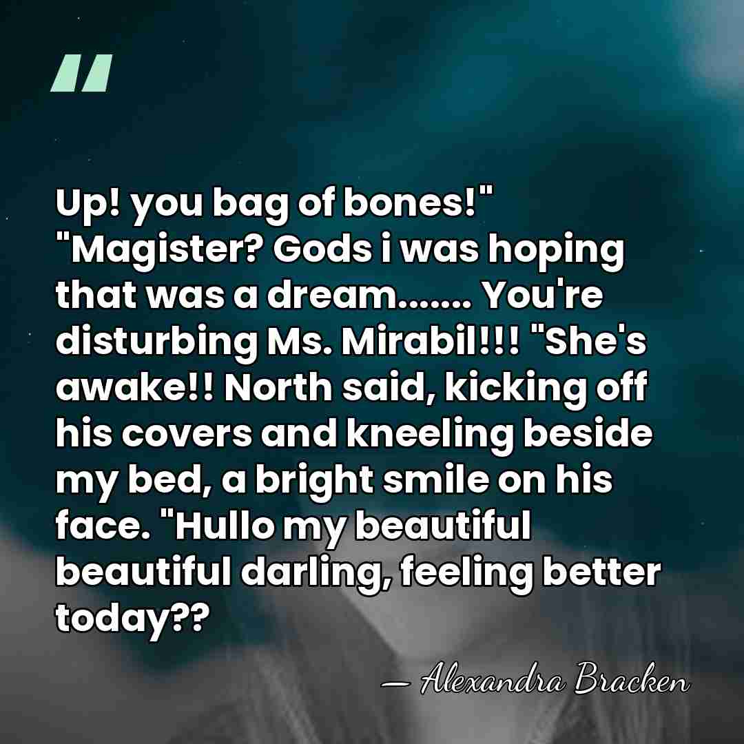 Up! you bag of bones!" "Magister? Gods i was hoping that was&hellip; - Alexandra Bracken