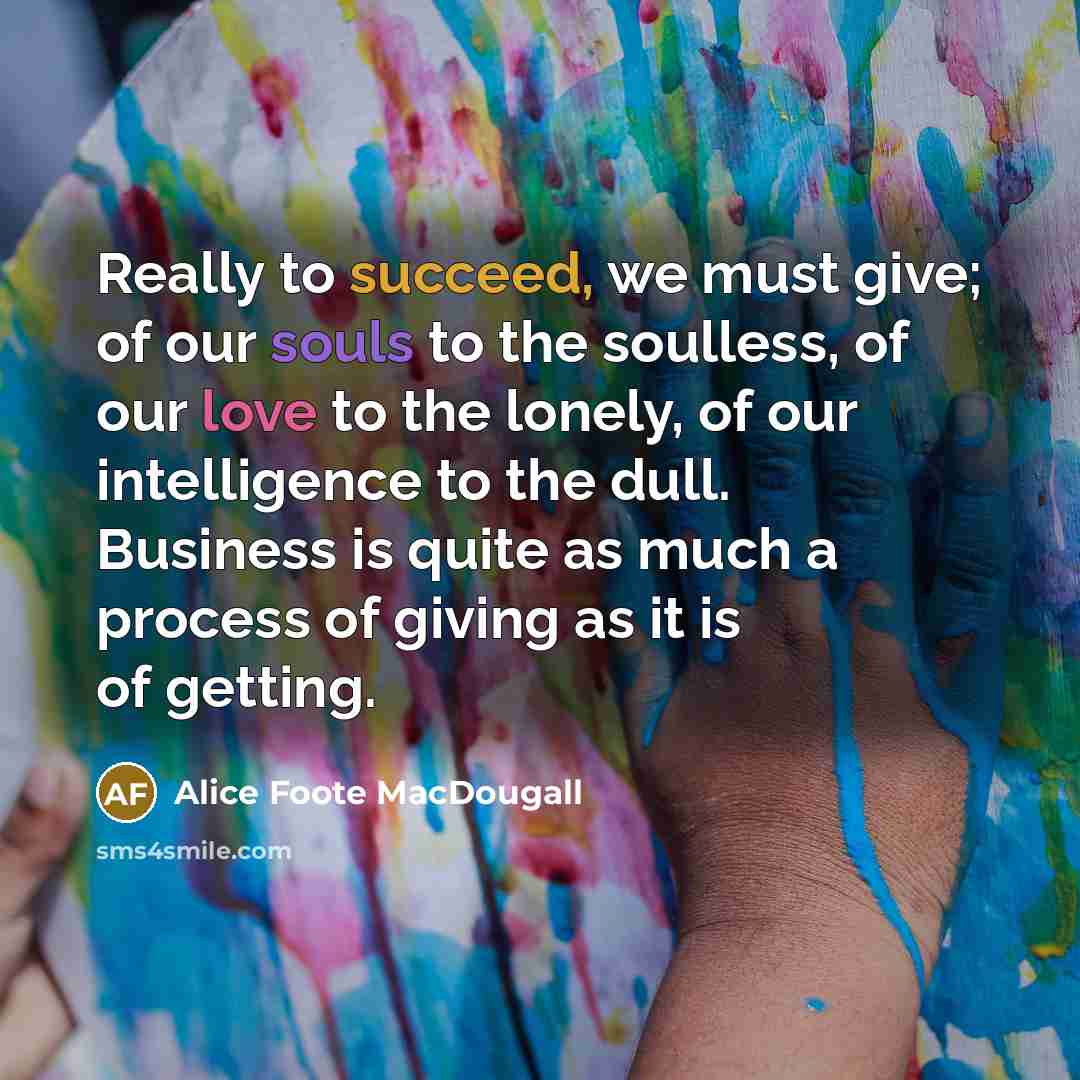 “Really to succeed, we must give; of our souls to…” quote by Alice Foote MacDougall