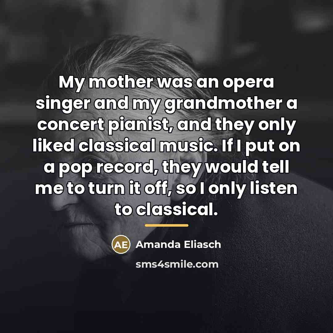 “My mother was an opera singer and my grandmother a…” quote by Amanda Eliasch