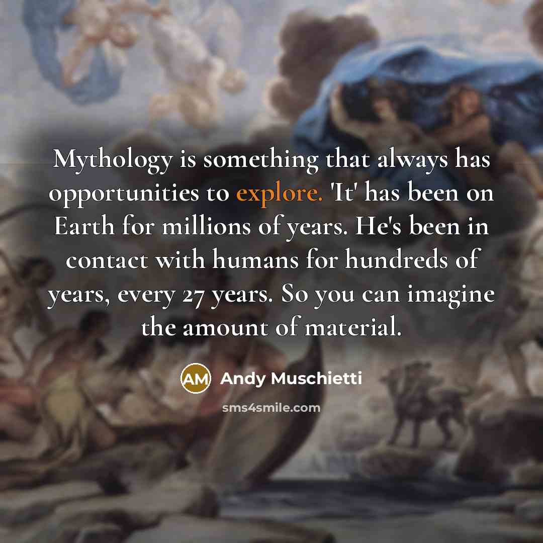 “Mythology is something that always has opportunities to explore. 'It'…” quote by Andy Muschietti