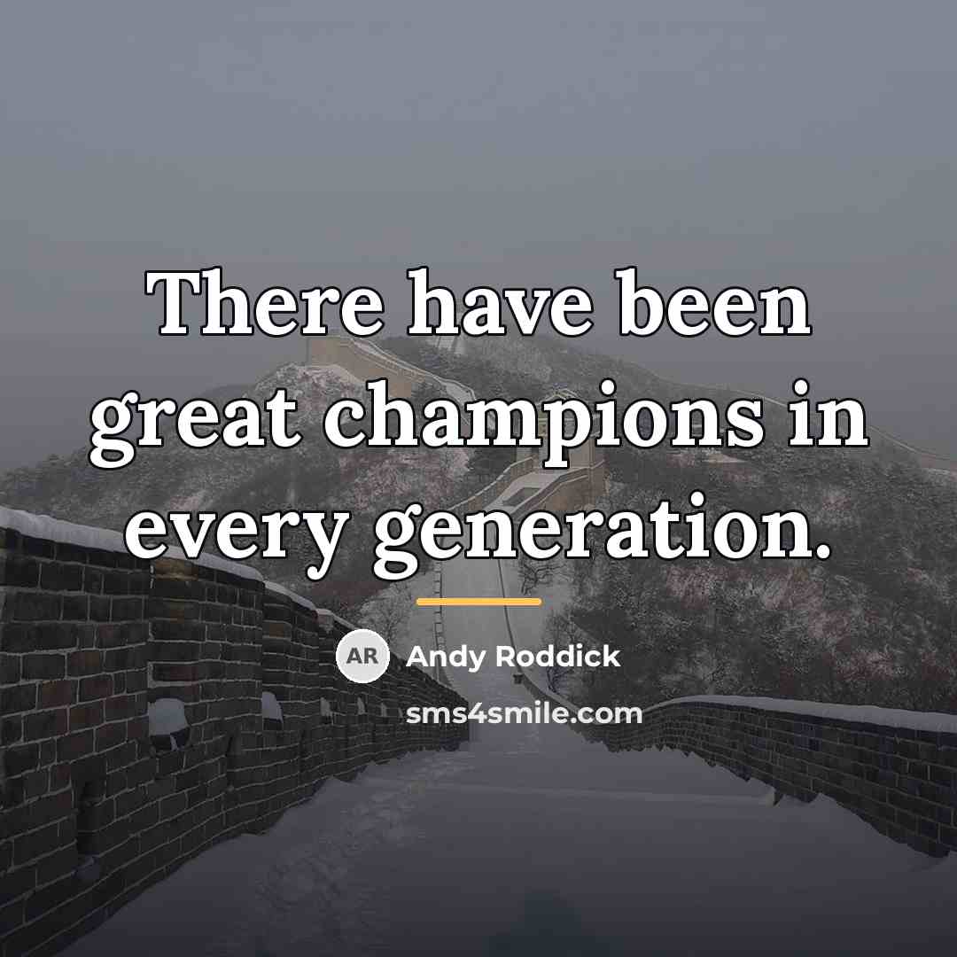“There have been great champions in every generation.…” quote by Andy Roddick