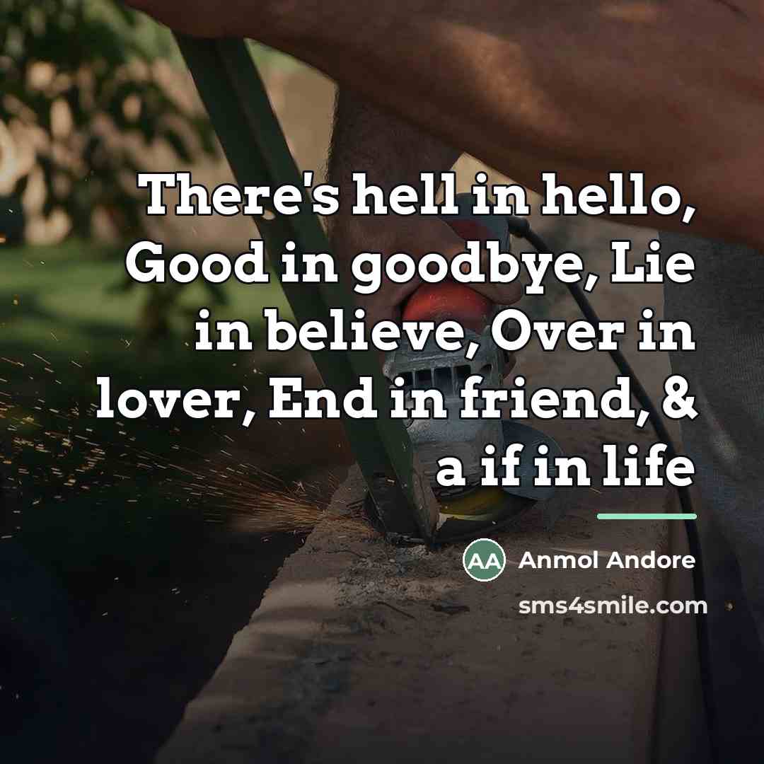 “There's hell in hello, Good in goodbye, Lie in believe,…” quote by Anmol Andore