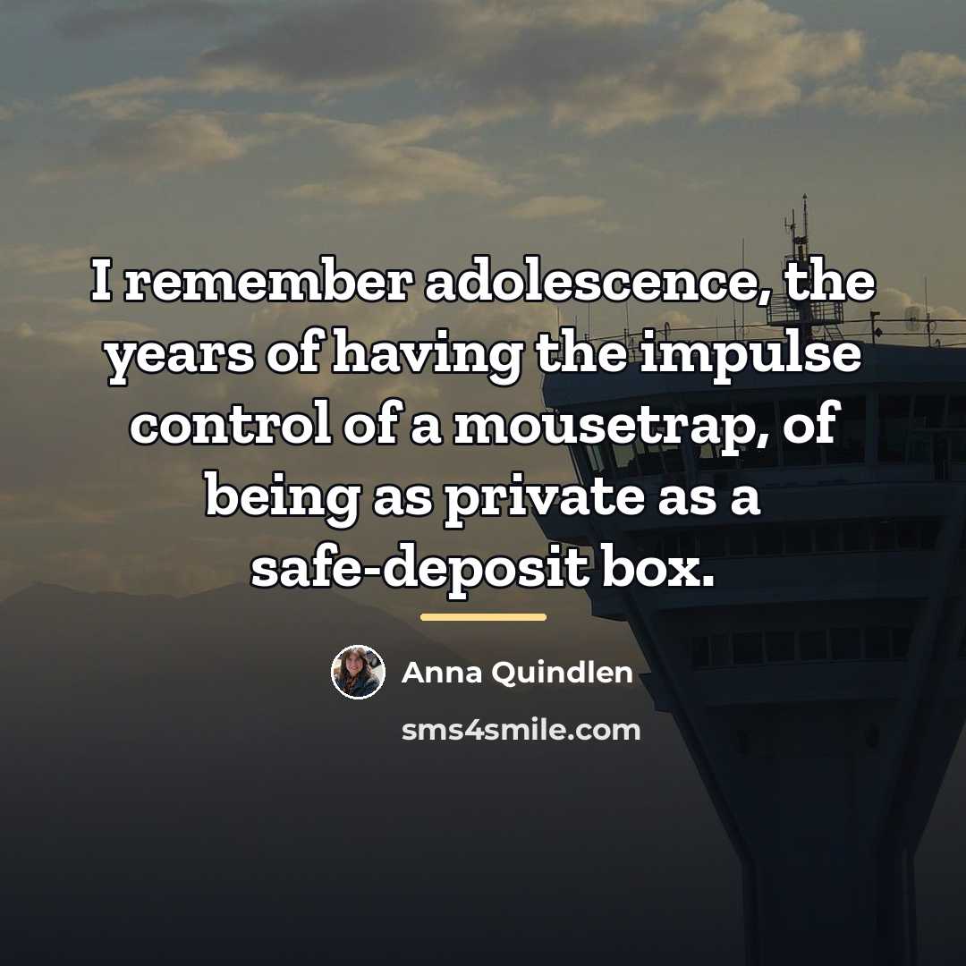 “I remember adolescence, the years of having the impulse control…” quote by Anna Quindlen