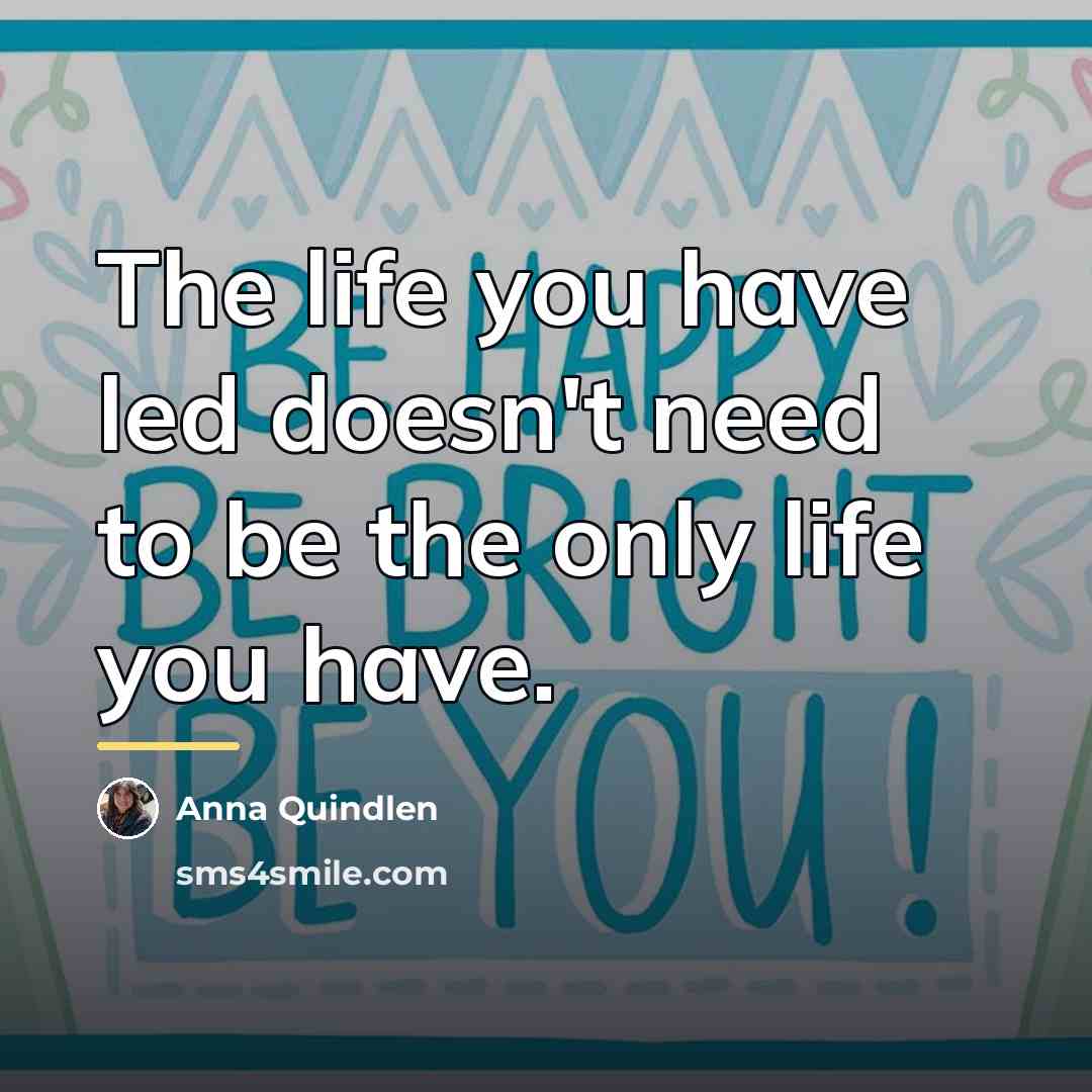 “The life you have led doesn't need to be the…” quote by Anna Quindlen