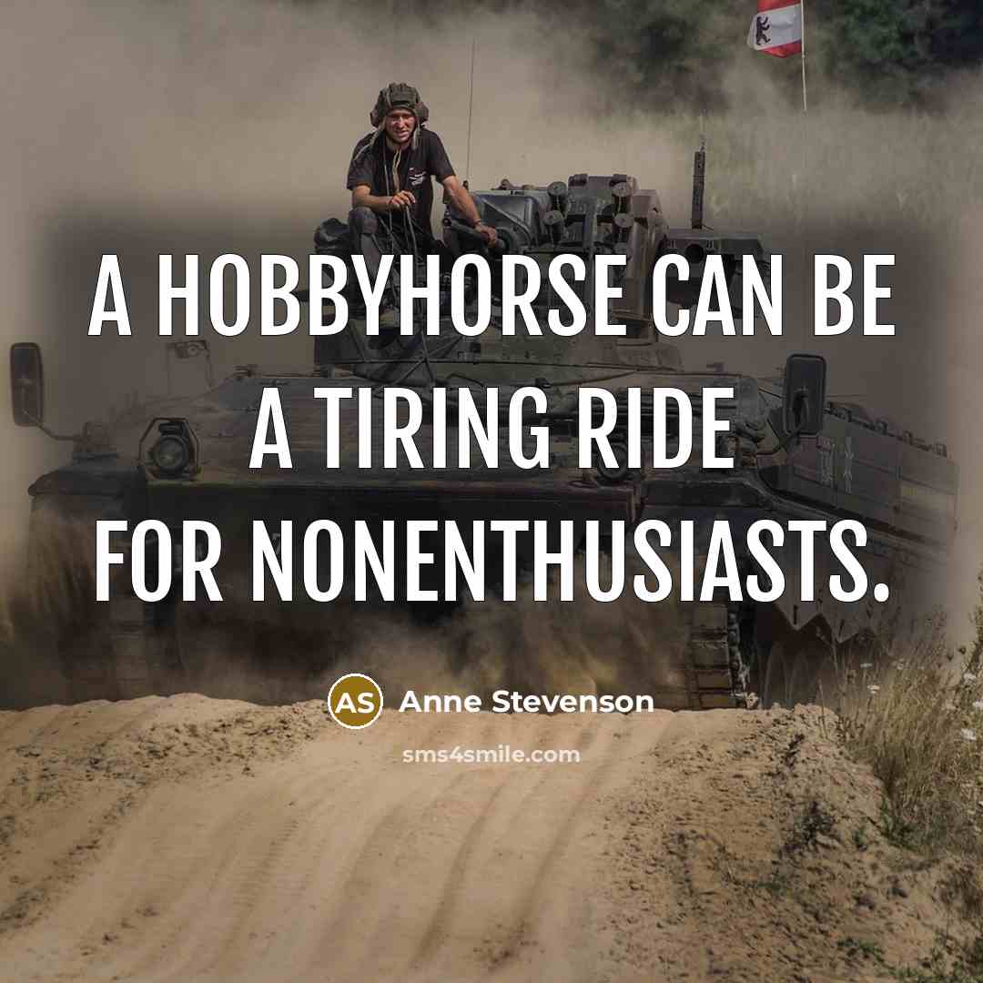 “A hobbyhorse can be a tiring ride for nonenthusiasts.…” quote by Anne Stevenson