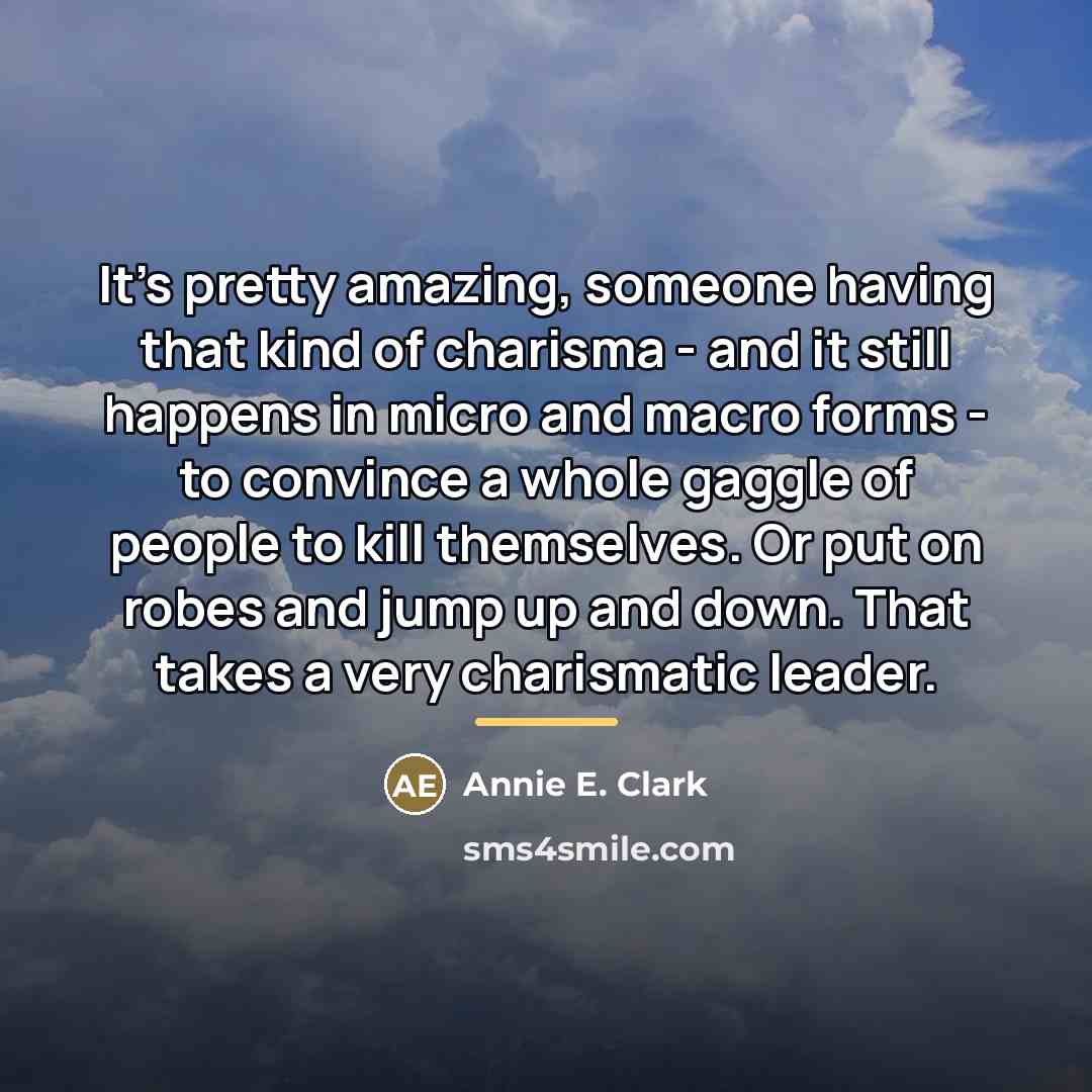“It's pretty amazing, someone having that kind of charisma -…” quote by Annie E. Clark