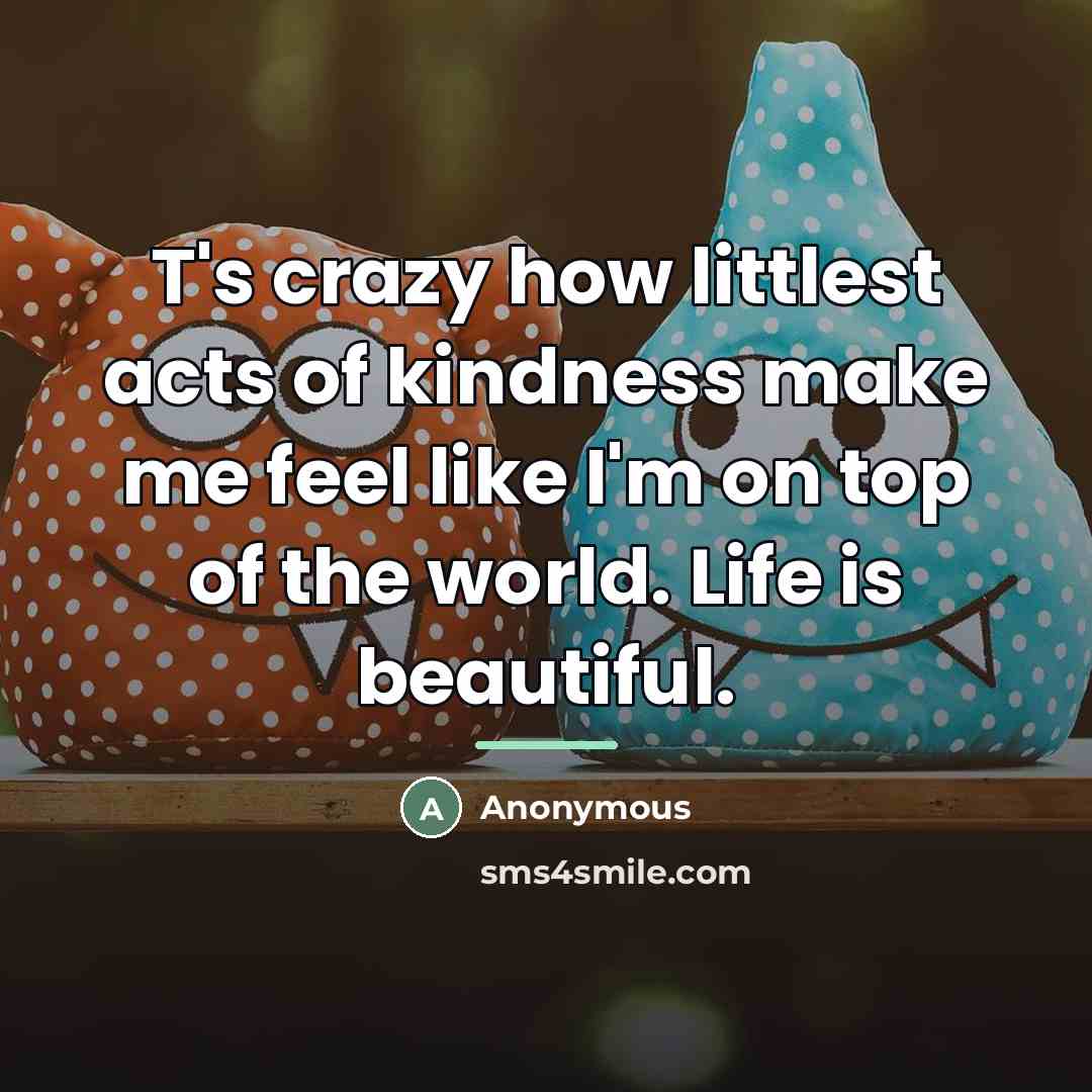 “T's crazy how littlest acts of kindness make me feel…” quote by Anonymous