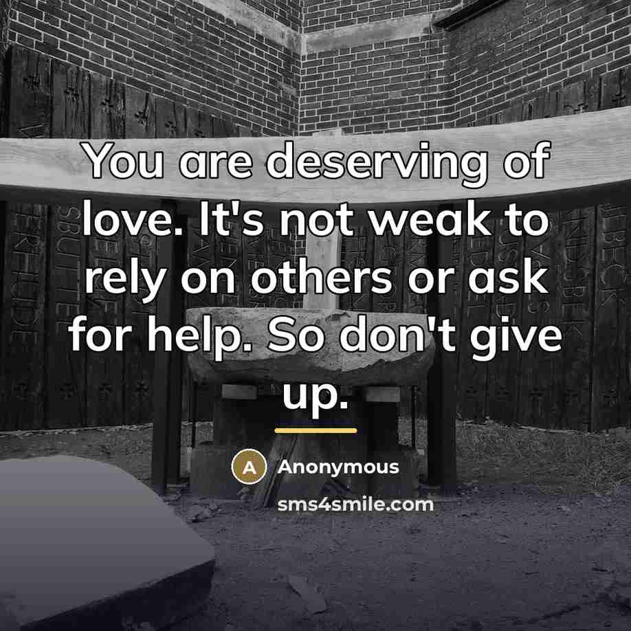 “You are deserving of love. It's not weak to rely…” quote by Anonymous