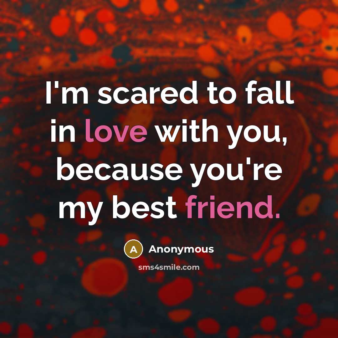 “I'm scared to fall in love with you, because you're my best friend.” quote by Anonymous